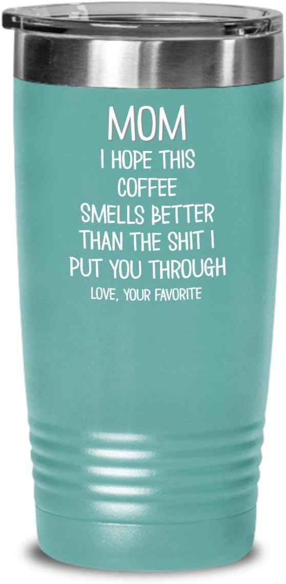 Funny Mothers Day Tumbler for Caffeine Lover Mom Hope This Coffee Smells Better Than The Shit I Put You Through Mug 20 or 30oz Stainless Steel Insulat