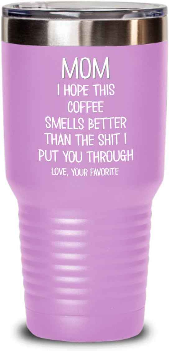 Funny Mothers Day Tumbler for Caffeine Lover Mom Hope This Coffee Smells Better Than The Shit I Put You Through Mug 20 or 30oz Stainless Steel Insulat