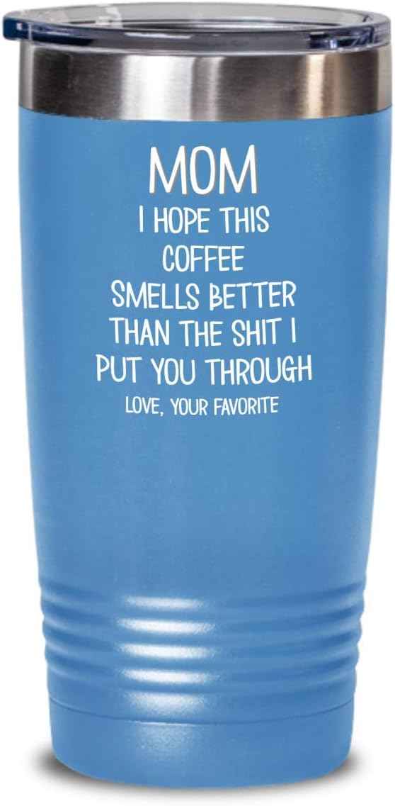 Funny Mothers Day Tumbler for Caffeine Lover Mom Hope This Coffee Smells Better Than The Shit I Put You Through Mug 20 or 30oz Stainless Steel Insulat