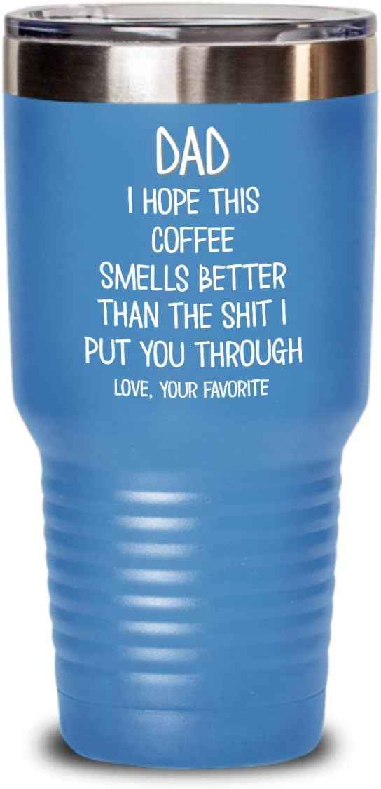 Funny Fathers Day Tumbler for Caffeine Lover Dad Hope This Coffee Smells Better Than The Shit I Put You Through Mug 20 or 30oz Stainless Steel Insulat