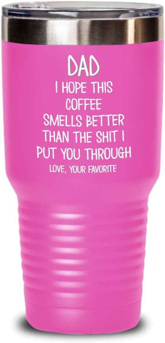 Funny Fathers Day Tumbler for Caffeine Lover Dad Hope This Coffee Smells Better Than The Shit I Put You Through Mug 20 or 30oz Stainless Steel Insulat