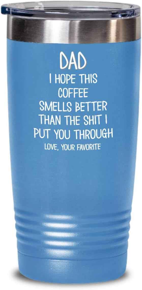 Funny Fathers Day Tumbler for Caffeine Lover Dad Hope This Coffee Smells Better Than The Shit I Put You Through Mug 20 or 30oz Stainless Steel Insulat