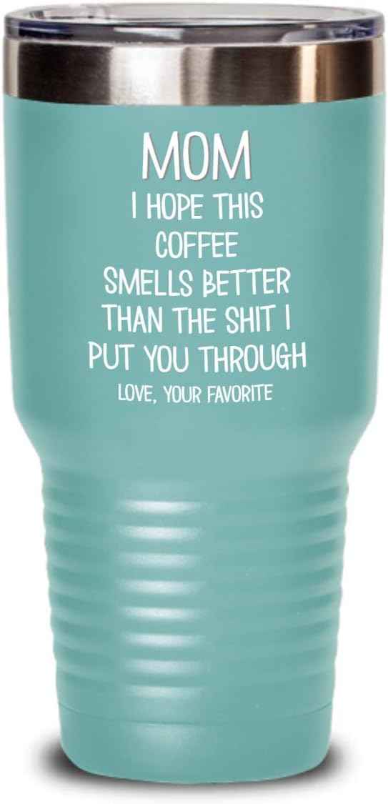 Funny Mothers Day Tumbler for Caffeine Lover Mom Hope This Coffee Smells Better Than The Shit I Put You Through Mug 20 or 30oz Stainless Steel Insulat