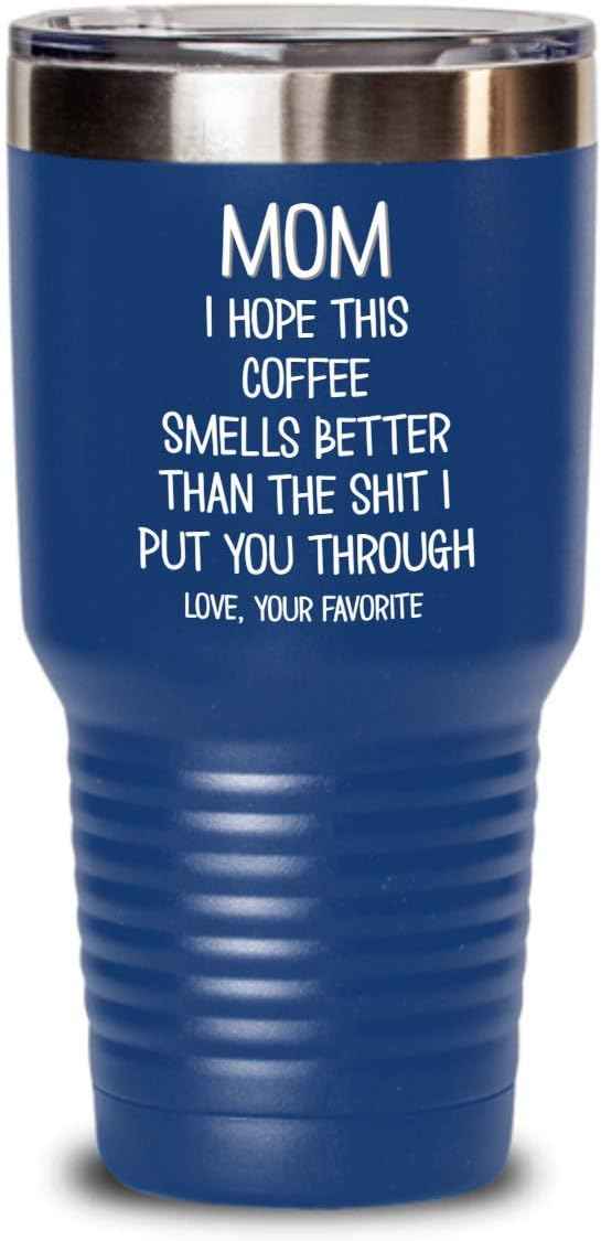 Funny Mothers Day Tumbler for Caffeine Lover Mom Hope This Coffee Smells Better Than The Shit I Put You Through Mug 20 or 30oz Stainless Steel Insulat