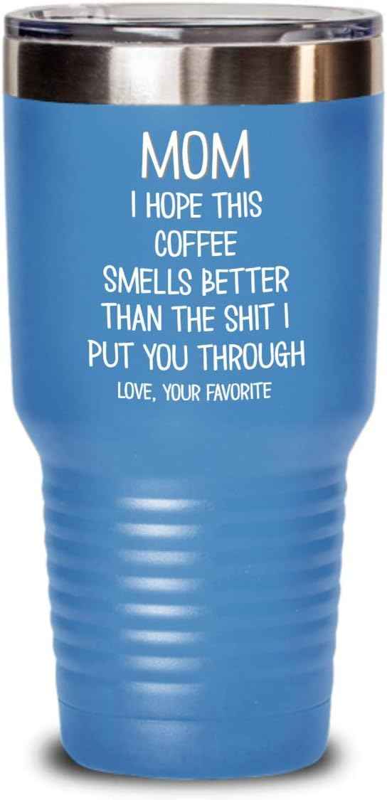 Funny Mothers Day Tumbler for Caffeine Lover Mom Hope This Coffee Smells Better Than The Shit I Put You Through Mug 20 or 30oz Stainless Steel Insulat