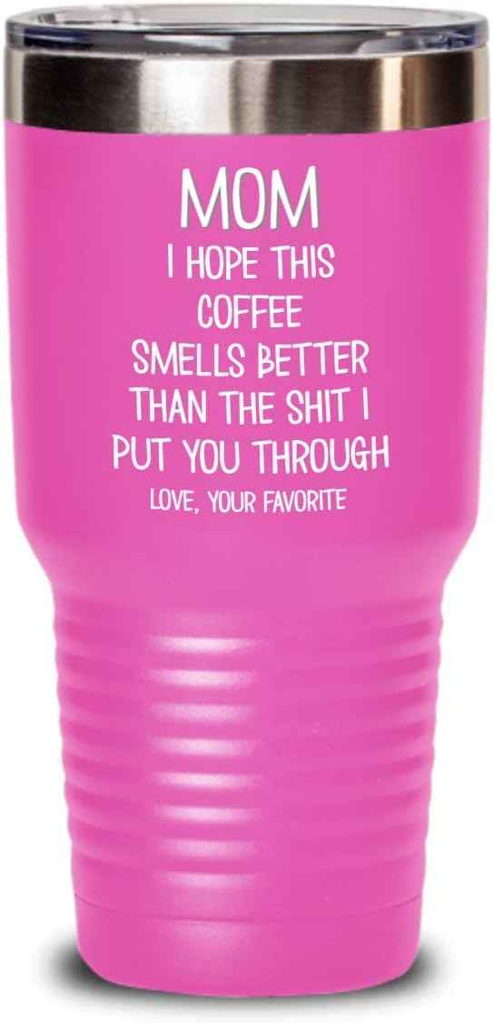 Funny Mothers Day Tumbler for Caffeine Lover Mom Hope This Coffee Smells Better Than The Shit I Put You Through Mug 20 or 30oz Stainless Steel Insulat