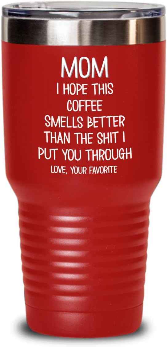 Funny Mothers Day Tumbler for Caffeine Lover Mom Hope This Coffee Smells Better Than The Shit I Put You Through Mug 20 or 30oz Stainless Steel Insulat