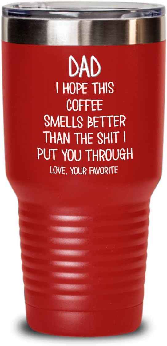Funny Fathers Day Tumbler for Caffeine Lover Dad Hope This Coffee Smells Better Than The Shit I Put You Through Mug 20 or 30oz Stainless Steel Insulat
