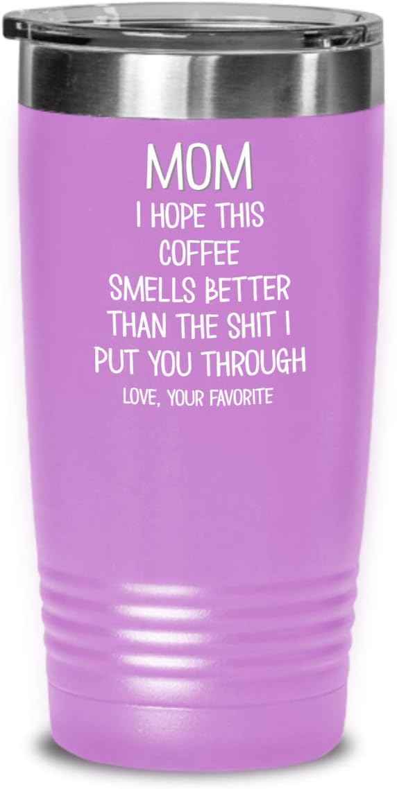 Funny Mothers Day Tumbler for Caffeine Lover Mom Hope This Coffee Smells Better Than The Shit I Put You Through Mug 20 or 30oz Stainless Steel Insulat