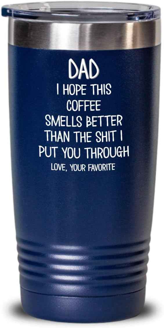 Funny Fathers Day Tumbler for Caffeine Lover Dad Hope This Coffee Smells Better Than The Shit I Put You Through Mug 20 or 30oz Stainless Steel Insulat