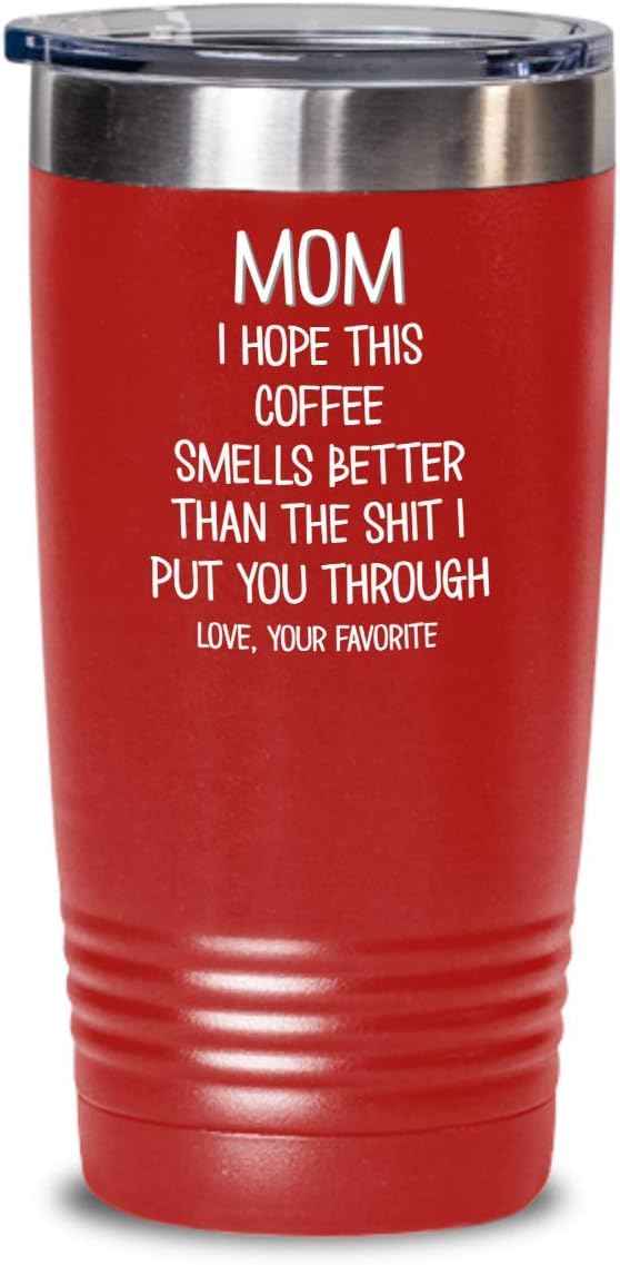 Funny Mothers Day Tumbler for Caffeine Lover Mom Hope This Coffee Smells Better Than The Shit I Put You Through Mug 20 or 30oz Stainless Steel Insulat
